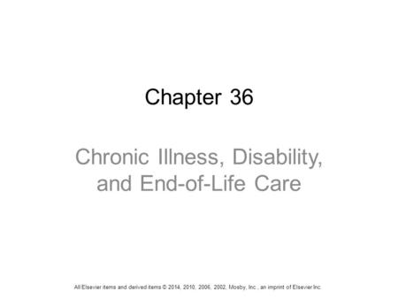Chapter 36 Chronic Illness, Disability, and End-of-Life Care All Elsevier items and derived items © 2014, 2010, 2006, 2002, Mosby, Inc., an imprint of.