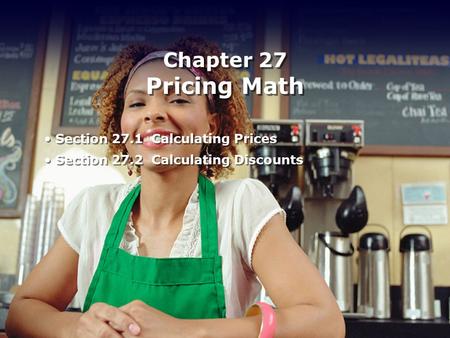 Chapter 27 Pricing Math Section 27.1 Calculating Prices Section 27.2 Calculating Discounts Section 27.1 Calculating Prices Section 27.2 Calculating Discounts.