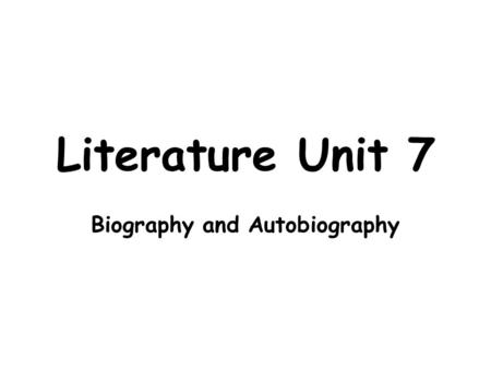 Literature Unit 7 Biography and Autobiography. Biography A biography is a story of a person’s life told by someone else and written from the third person.