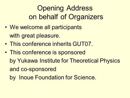 Opening Address on behalf of Organizers We welcome all participants with great pleasure. This conference inherits GUT07. This conference is sponsored by.