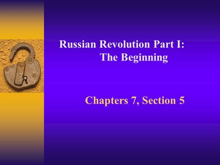 Chapters 7, Section 5 Russian Revolution Part I: The Beginning.