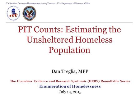 VA National Center on Homelessness Among Veterans | U.S. Department of Veterans Affairs Dan Treglia, MPP The Homeless Evidence and Research Synthesis (HERS)