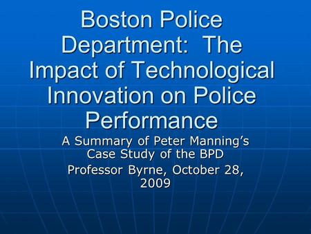 Boston Police Department: The Impact of Technological Innovation on Police Performance Boston Police Department: The Impact of Technological Innovation.