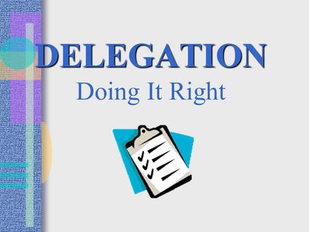 DELEGATION DELEGATION Doing It Right Our Objectives To delegate patient care task safely & appropriately To understand laws & regulations affecting.