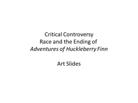 Critical Controversy Race and the Ending of Adventures of Huckleberry Finn Art Slides.