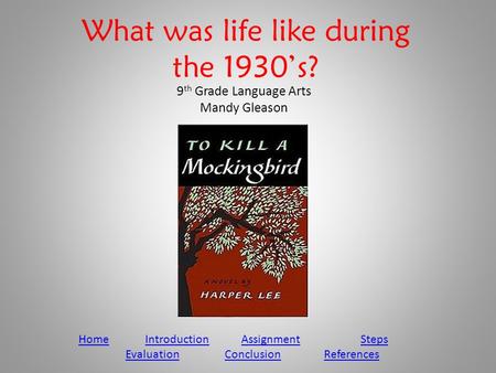 What was life like during the 1930’s? 9 th Grade Language Arts Mandy Gleason HomeHome Introduction Assignment StepsIntroductionAssignmentSteps EvaluationConclusionReferences.