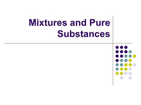 Mixtures and Pure Substances. A pure substance is a material whose properties are not a blend and are always the same. Ex: Gold, silver, sugar, and salt.