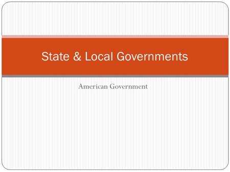 American Government State & Local Governments. Objectives Explain how federalism gives power to the State government. Compare and contrast State governments.
