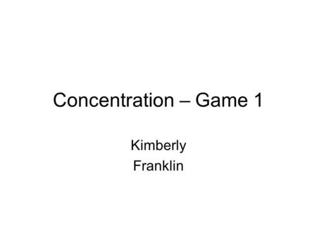 Concentration – Game 1 Kimberly Franklin. Compound.