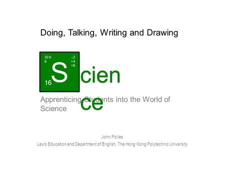 Learning Doing, Talking, Writing and Drawing Apprenticing Students into the World of Science 2014 John Polias Lexis Education and Department of English,