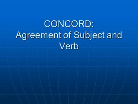 CONCORD: Agreement of Subject and Verb. Singular subjects take on singular verbs 1. Each / Each of (the children) drives… 1. Each / Each of (the children)