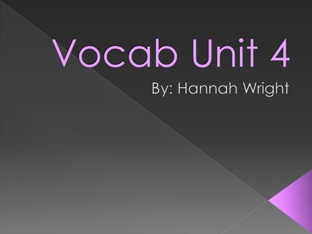 Vocab Unit 4 By: Hannah Wright.