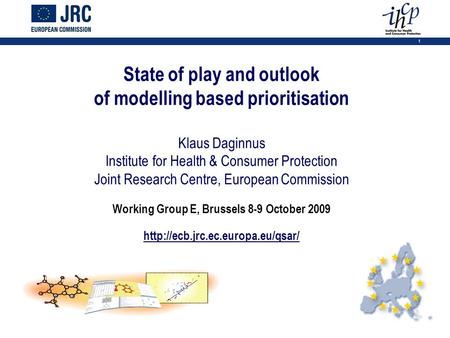 1 State of play and outlook of modelling based prioritisation Klaus Daginnus Institute for Health & Consumer Protection Joint Research Centre, European.