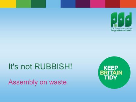 It's not RUBBISH! Assembly on waste. What is waste? Many of the everyday things we do create waste.