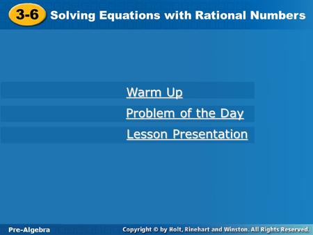 Pre-Algebra 3-6 Solving Equations with Rational Numbers 3-6 Solving Equations with Rational Numbers Pre-Algebra Warm Up Warm Up Problem of the Day Problem.
