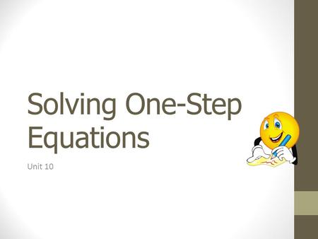 Solving One-Step Equations Unit 10. To Solve an Equation 1.Isolate the variable – get the letter by itself Inverse Operation 2.Use the Inverse Operation.
