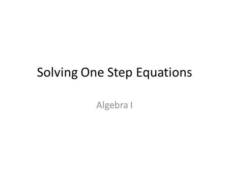 Solving One Step Equations Algebra I. Addition and Subtraction One Step Equations A solution of an equation is the value or values of the variable that.
