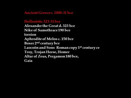 Ancient Greece c. 1000-31 bce Hellenistic 323-31 bce Alexander the Great d. 323 bce Nike of Samothrace 190 bce torsion Aphrodite of Melos c. 150 bce Boxer.