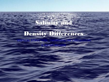 Salinity and Density Differences VERTICAL STRUCTURE, THERMOHALINE CIRCULATION & WATER MASSES.