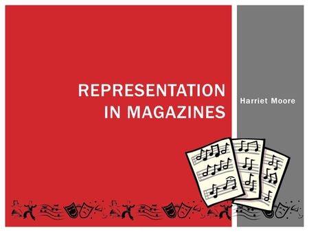 Harriet Moore REPRESENTATION IN MAGAZINES.  Different groups of people will be represented in different ways though-out the day-to-day media that we.