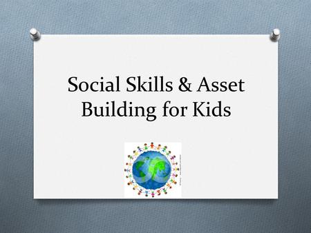 Social Skills & Asset Building for Kids. Overview O Perceptions O Personal capabilities & strengths O Mindset- fixed vs. growth O Positive identity O.