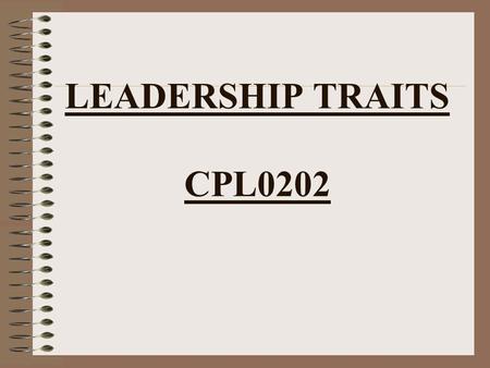 LEADERSHIP TRAITS CPL0202. LEADERSHIP TRAITS JUSTICE JUDGMENT DEPENDABILITY INTEGRITY DECISIVENESS TACT INITIATIVE ENTHUSIASM BEARING UNSELFISHNESS COURAGE.