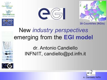 A. Candiello, INFN New industry perspectives emerging from the EGI model dr. Antonio Candiello INFN/IT, 39 Countries (NGIs)