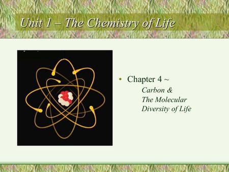 Unit 1 – The Chemistry of Life Chapter 4 ~ Carbon & The Molecular Diversity of Life.