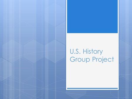 U.S. History Group Project.  In the remaining weeks of school, you, the students, will be put in the position of teacher. You will be broken up into.