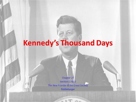 Kennedy’s Thousand Days Chapter 27 Section (1 &) 2 The New Frontier & the Great Society Riddlebarger.