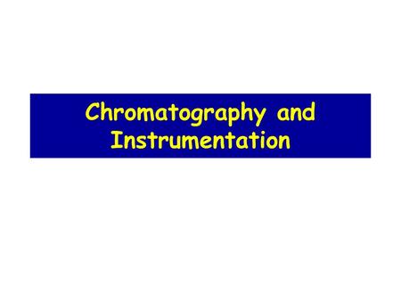 Chromatography and Instrumentation. Chromatography Separate Analyze Identify Purify Quantify Components Mixture Chromatography is used by scientists to: