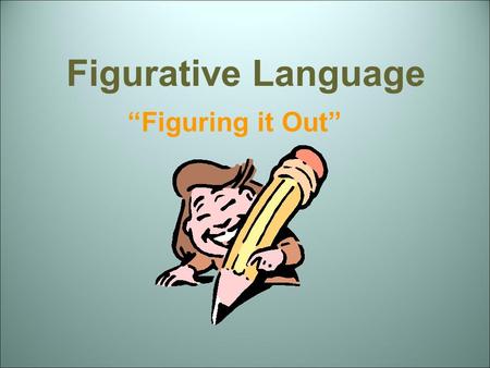 Figurative Language “Figuring it Out”. Figurative and Literal Language Literally: words function exactly as defined The car is blue. He caught the football.