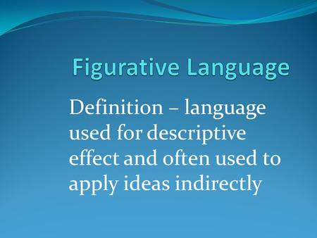 Definition – language used for descriptive effect and often used to apply ideas indirectly.