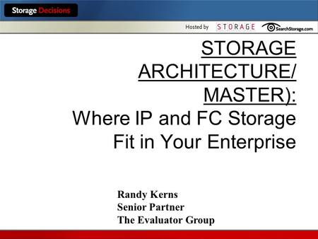 STORAGE ARCHITECTURE/ MASTER): Where IP and FC Storage Fit in Your Enterprise Randy Kerns Senior Partner The Evaluator Group.