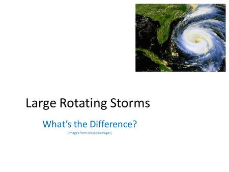 Large Rotating Storms What’s the Difference? (Images from Wikipedia Pages)
