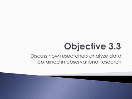 Discuss how researchers analyze data obtained in observational research.