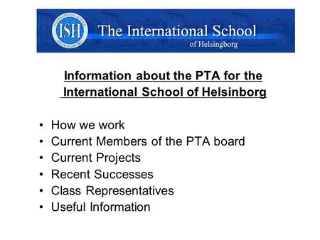 Information about the PTA for the International School of Helsinborg How we work Current Members of the PTA board Current Projects Recent Successes Class.