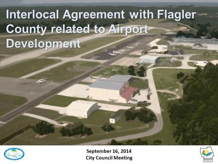 Interlocal Agreement with Flagler County related to Airport Development September 16, 2014 City Council Meeting.