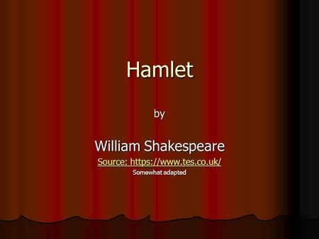 Hamlet by William Shakespeare Source: https://www.tes.co.uk/ Source: https://www.tes.co.uk/ Somewhat adapted.