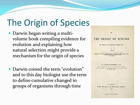 The Origin of Species Darwin began writing a multi- volume book compiling evidence for evolution and explaining how natural selection might provide a mechanism.
