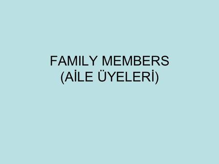 FAMILY MEMBERS (AİLE ÜYELERİ). I am Ali. Yunus is my ………….……….. Furkan is my ……………………. Nur is my……………………….. MY FAMILY Nur Kemal Melek Furkan Ali Yunus.