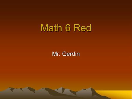Math 6 Red Mr. Gerdin. Experience Education: M.Ed Education (Loyola) BS Chemical Engineering (Wisconsin) Masters Engineering Management (Northwestern)