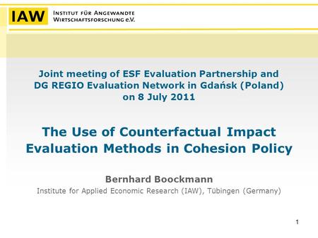 1 Joint meeting of ESF Evaluation Partnership and DG REGIO Evaluation Network in Gdańsk (Poland) on 8 July 2011 The Use of Counterfactual Impact Evaluation.