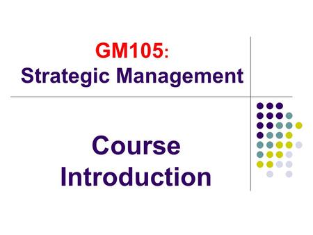 GM105 : Strategic Management Course Introduction.