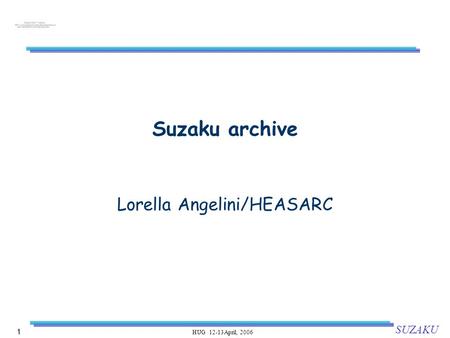 1 SUZAKU HUG 12-13April, 2006 Suzaku archive Lorella Angelini/HEASARC.