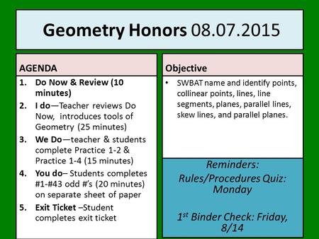 Geometry Honors 08.07.2015 AGENDA 1.Do Now & Review (10 minutes) 2.I do—Teacher reviews Do Now, introduces tools of Geometry (25 minutes) 3.We Do—teacher.
