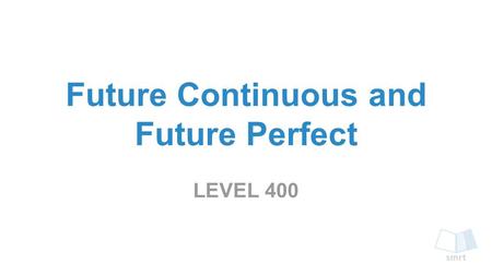 Future Continuous and Future Perfect LEVEL 400. ➔ The Future Continuous tense describes an activity that will happen before and after a time in the future.