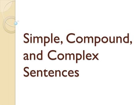Simple, Compound, and Complex Sentences. Simple Sentence A simple sentence, also called an independent clause, contains a subject and a verb, and it expresses.