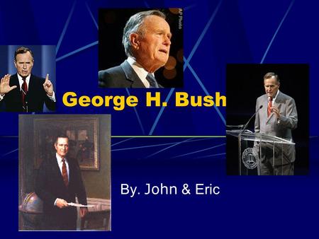 George H. Bush By. John & Eric. Before George Herbert Bush Was a son of a Senator He joined the navy and piloted a B-52 bomber in WWII After the war He.