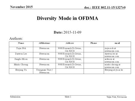 Submission September 2015 doc.: IEEE 802.11-15/1327r0 November 2015 Yujin Noh, Newracom Slide 1 Diversity Mode in OFDMA Date: 2015-11-09 Authors: